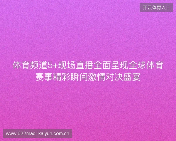体育频道5+现场直播全面呈现全球体育赛事精彩瞬间激情对决盛宴