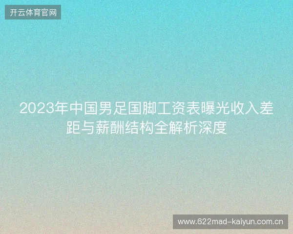 2023年中国男足国脚工资表曝光收入差距与薪酬结构全解析深度