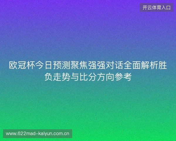 欧冠杯今日预测聚焦强强对话全面解析胜负走势与比分方向参考