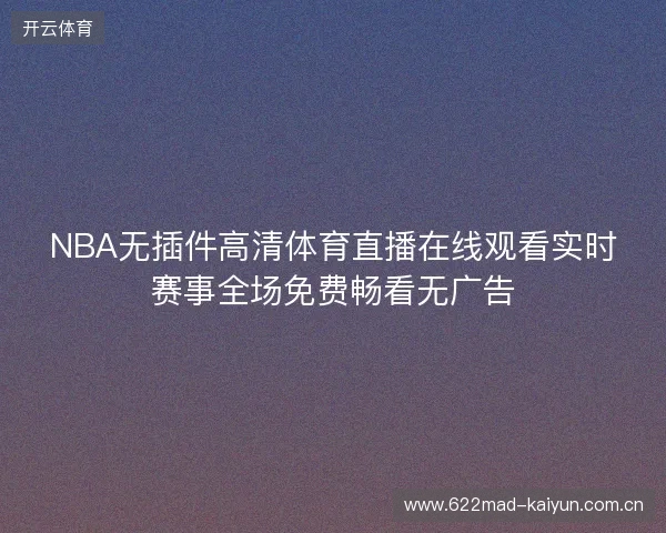 NBA无插件高清体育直播在线观看实时赛事全场免费畅看无广告