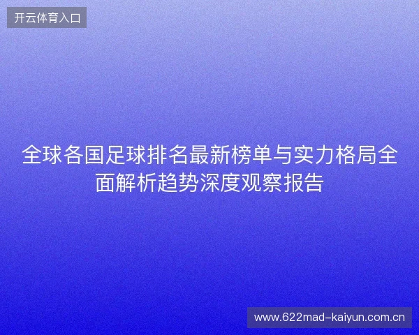 全球各国足球排名最新榜单与实力格局全面解析趋势深度观察报告