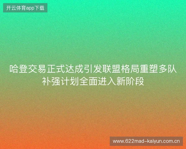 哈登交易正式达成引发联盟格局重塑多队补强计划全面进入新阶段 哈登交易正式达成引发联盟格局重塑多队补强计划全面进入新阶段