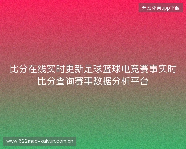 比分在线实时更新足球篮球电竞赛事实时比分查询赛事数据分析平台 比分在线实时更新足球篮球电竞赛事实时比分查询赛事数据分析平台