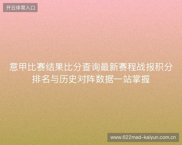 意甲比赛结果比分查询最新赛程战报积分排名与历史对阵数据一站掌握
