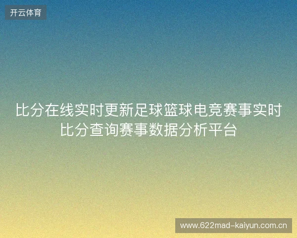 比分在线实时更新足球篮球电竞赛事实时比分查询赛事数据分析平台 比分在线实时更新足球篮球电竞赛事实时比分查询赛事数据分析平台