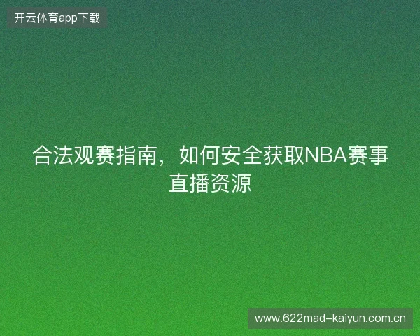 合法观赛指南，如何安全获取NBA赛事直播资源